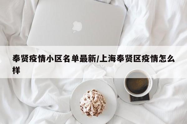 奉贤疫情小区名单最新／上海奉贤区疫情怎么样