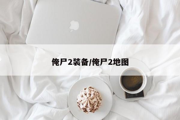 俺尸2装备／俺尸2地图