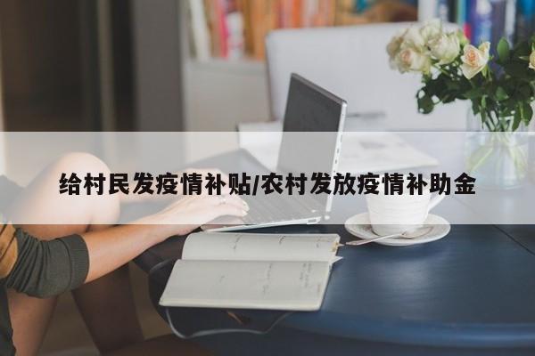 给村民发疫情补贴／农村发放疫情补助金