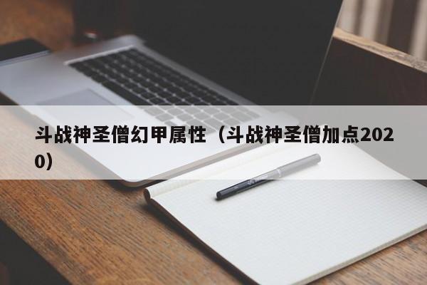 斗战神圣僧幻甲属性（斗战神圣僧加点2020）