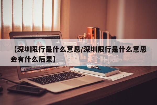 【深圳限行是什么意思／深圳限行是什么意思会有什么后果】