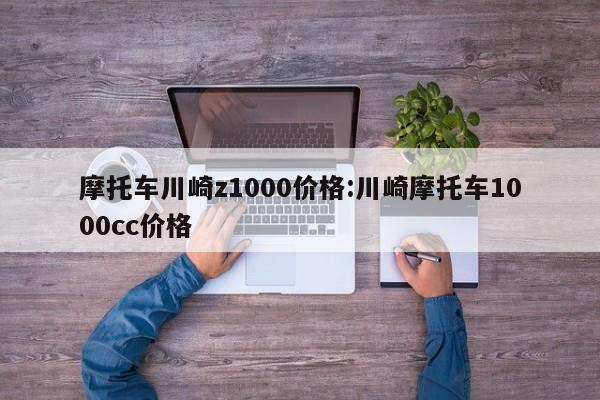 摩托车川崎z1000价格：川崎摩托车1000cc价格