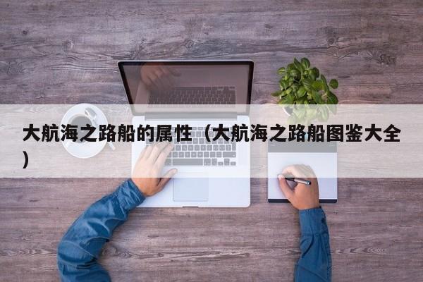 大航海之路船的属性（大航海之路船图鉴大全）