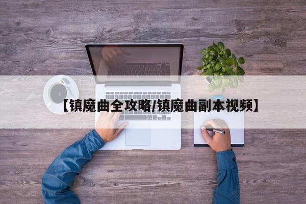 【镇魔曲全攻略／镇魔曲副本视频】