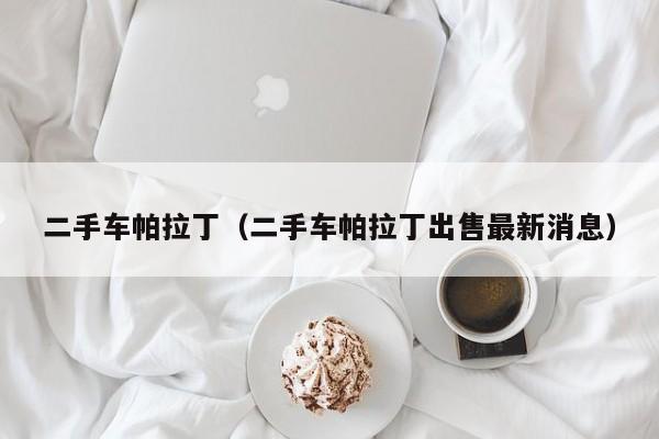 二手车帕拉丁（二手车帕拉丁出售最新消息）