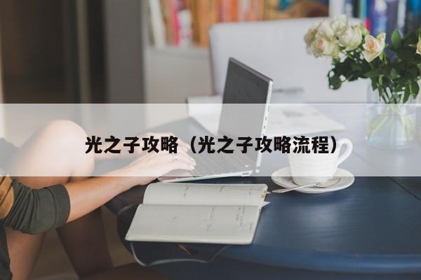 光之子攻略（光之子攻略流程）