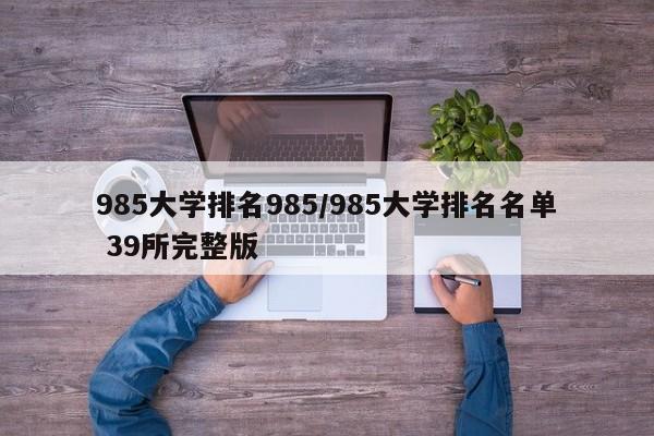 985大学排名985／985大学排名名单 39所完整版