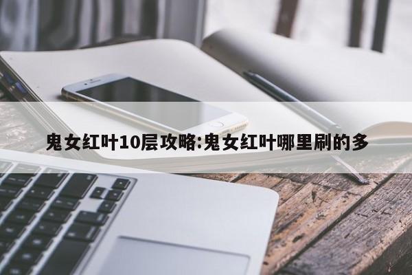 鬼女红叶10层攻略：鬼女红叶哪里刷的多