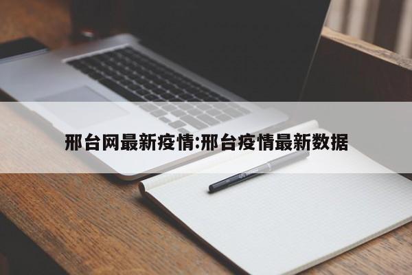 邢台网最新疫情：邢台疫情最新数据