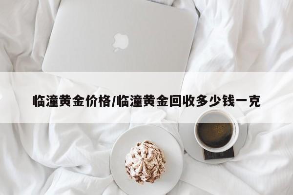 临潼黄金价格／临潼黄金回收多少钱一克