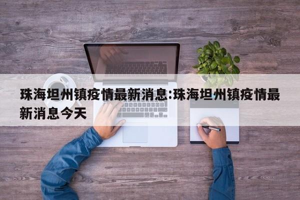 珠海坦州镇疫情最新消息：珠海坦州镇疫情最新消息今天