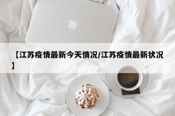 【江苏疫情最新今天情况／江苏疫情最新状况】