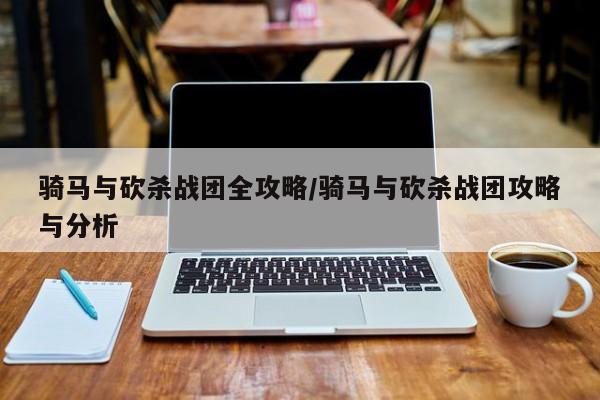 骑马与砍杀战团全攻略／骑马与砍杀战团攻略与分析