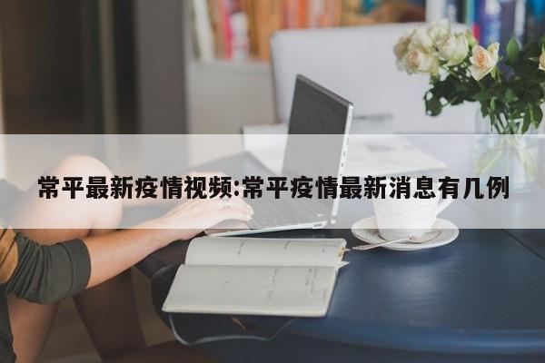 常平最新疫情视频：常平疫情最新消息有几例