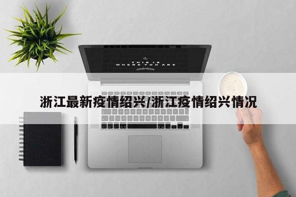 浙江最新疫情绍兴／浙江疫情绍兴情况