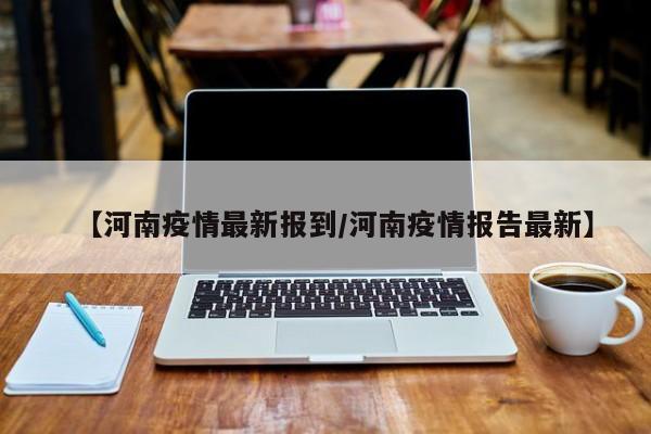 【河南疫情最新报到／河南疫情报告最新】