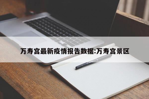 万寿宫最新疫情报告数据：万寿宫景区