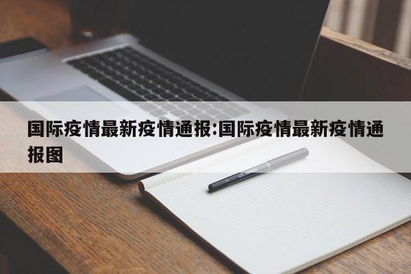 国际疫情最新疫情通报：国际疫情最新疫情通报图