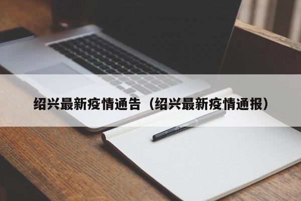 绍兴最新疫情通告（绍兴最新疫情通报）