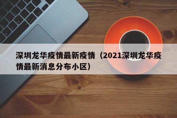 深圳龙华疫情最新疫情（2021深圳龙华疫情最新消息分布小区）