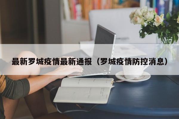 最新罗城疫情最新通报（罗城疫情防控消息）