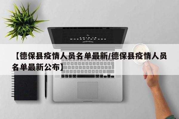 【德保县疫情人员名单最新／德保县疫情人员名单最新公布】