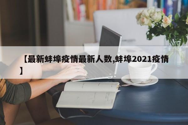 【最新蚌埠疫情最新人数,蚌埠2021疫情】