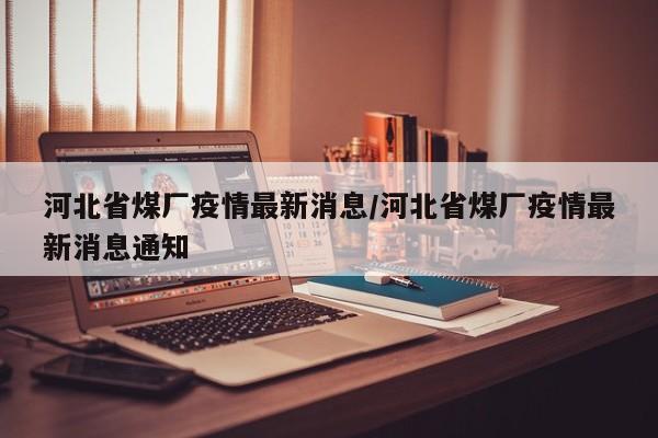 河北省煤厂疫情最新消息／河北省煤厂疫情最新消息通知