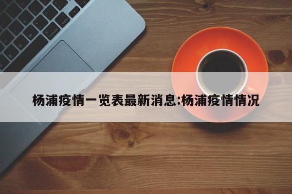 杨浦疫情一览表最新消息：杨浦疫情情况