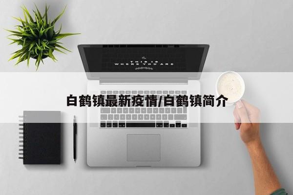 白鹤镇最新疫情／白鹤镇简介