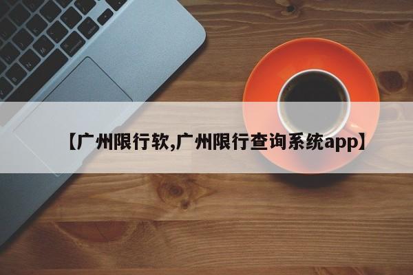 【广州限行软,广州限行查询系统app】