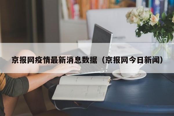 京报网疫情最新消息数据（京报网今日新闻）