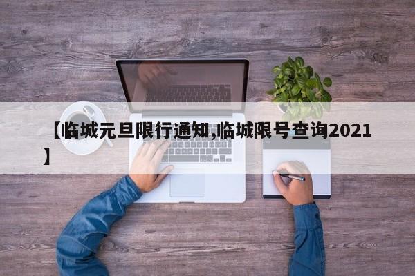 【临城元旦限行通知,临城限号查询2021】