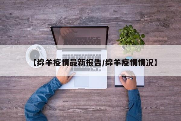 【绵羊疫情最新报告／绵羊疫情情况】