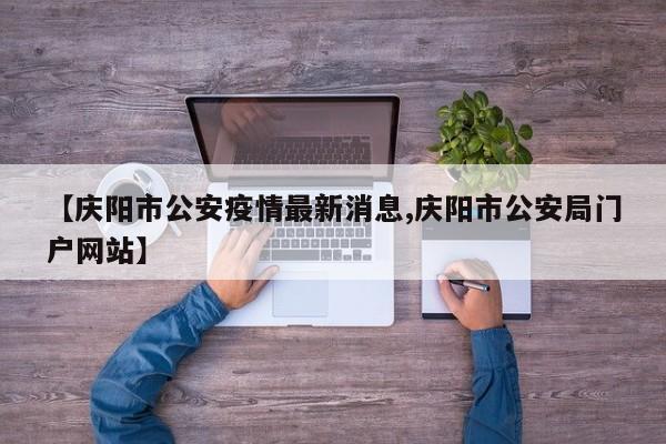 【庆阳市公安疫情最新消息,庆阳市公安局门户网站】