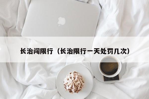 长治闯限行（长治限行一天处罚几次）