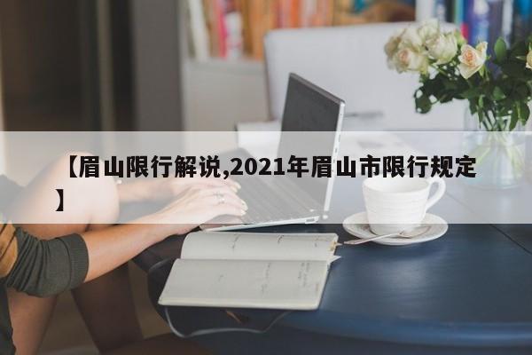 【眉山限行解说,2021年眉山市限行规定】