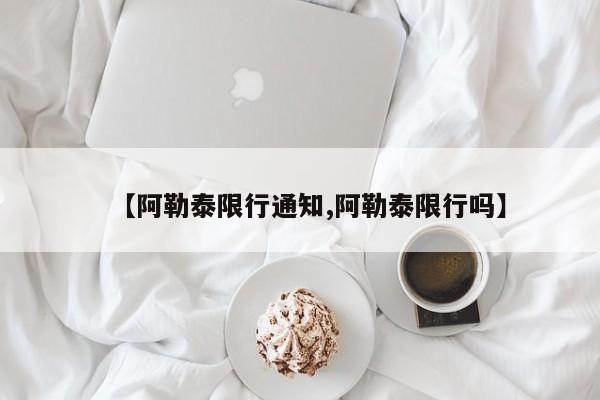 【阿勒泰限行通知,阿勒泰限行吗】