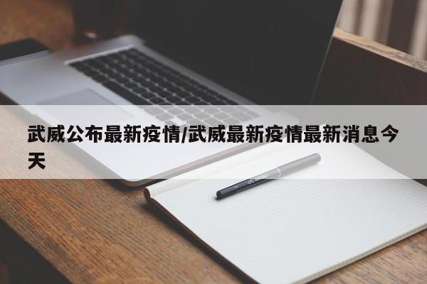 武威公布最新疫情／武威最新疫情最新消息今天