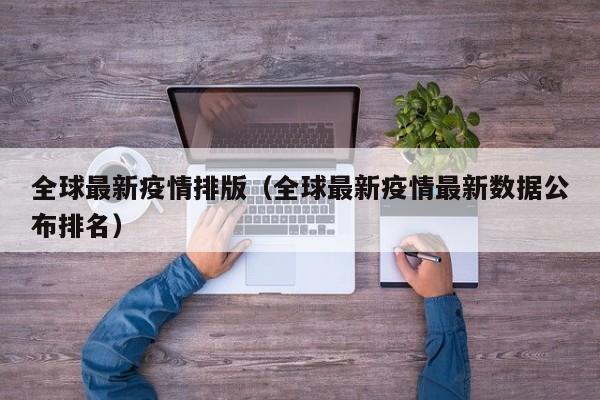 全球最新疫情排版（全球最新疫情最新数据公布排名）