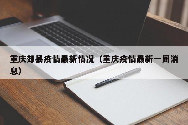 重庆郊县疫情最新情况（重庆疫情最新一周消息）