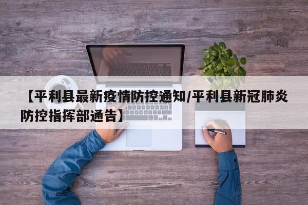【平利县最新疫情防控通知／平利县新冠肺炎防控指挥部通告】
