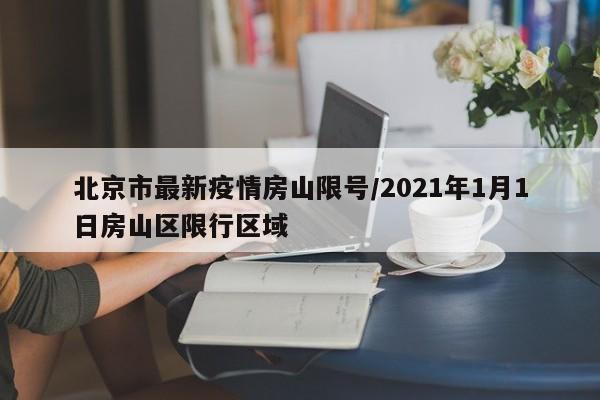 北京市最新疫情房山限号／2021年1月1日房山区限行区域